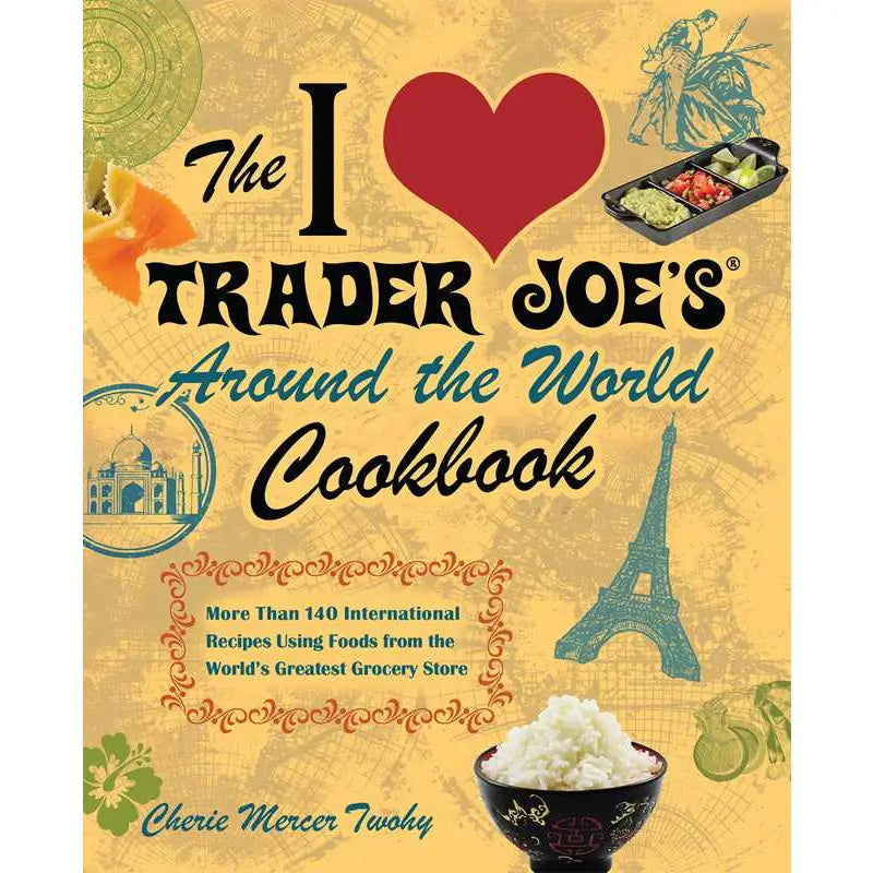 I Love Trader Joe's: Around the World Cookbook