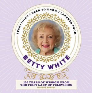EVERYTHING I NEED TO KNOW I LEARNED FROM BETTY WHITE