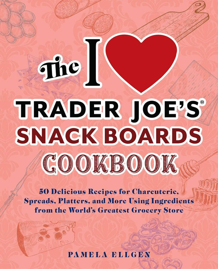 I Love Trader Joe's: Snack Boards Cookbook